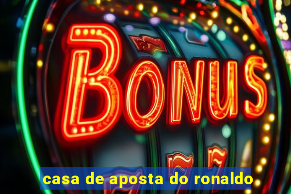 casa de aposta do ronaldo